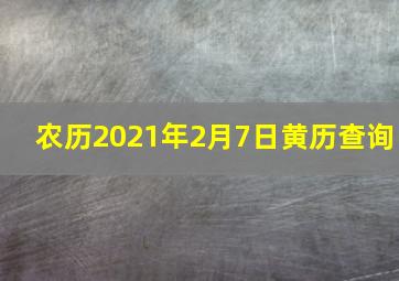 农历2021年2月7日黄历查询