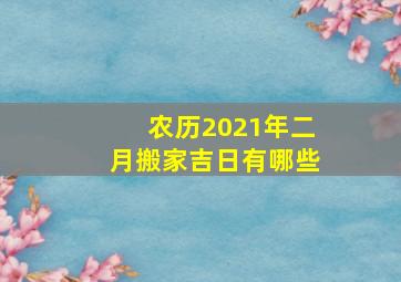 农历2021年二月搬家吉日有哪些