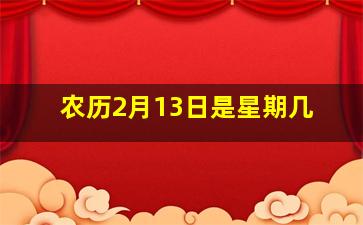 农历2月13日是星期几