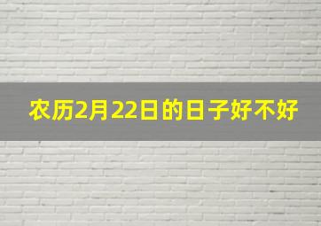 农历2月22日的日子好不好