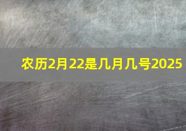 农历2月22是几月几号2025