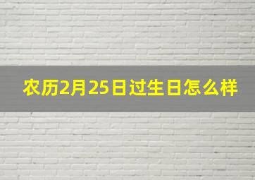 农历2月25日过生日怎么样