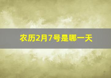 农历2月7号是哪一天