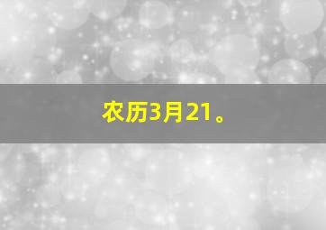 农历3月21。