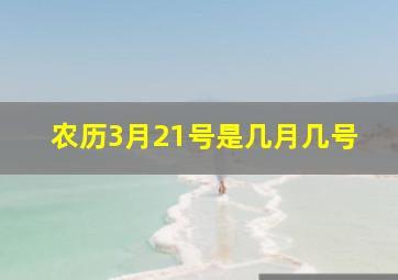 农历3月21号是几月几号