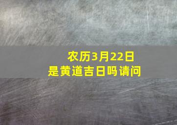 农历3月22日是黄道吉日吗请问