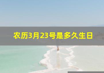 农历3月23号是多久生日