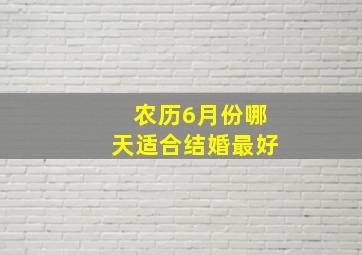 农历6月份哪天适合结婚最好