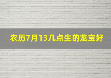 农历7月13几点生的龙宝好