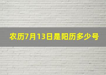 农历7月13日是阳历多少号