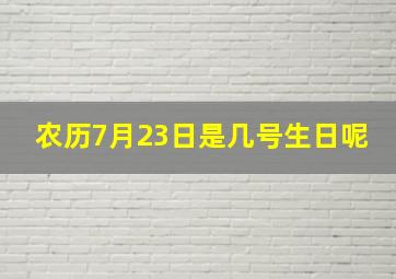 农历7月23日是几号生日呢