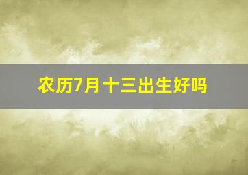 农历7月十三出生好吗