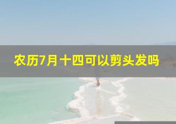 农历7月十四可以剪头发吗