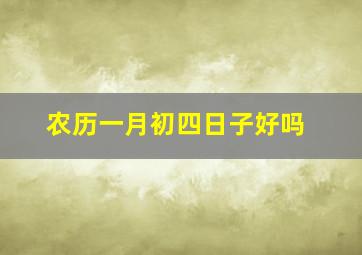 农历一月初四日子好吗