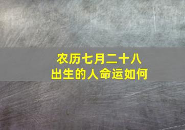 农历七月二十八出生的人命运如何