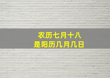 农历七月十八是阳历几月几日