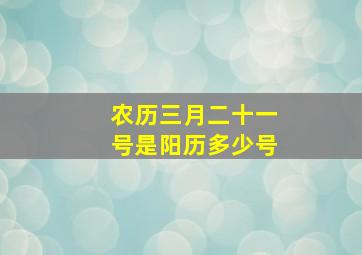 农历三月二十一号是阳历多少号