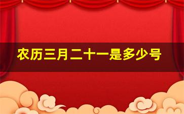 农历三月二十一是多少号