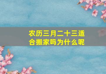 农历三月二十三适合搬家吗为什么呢