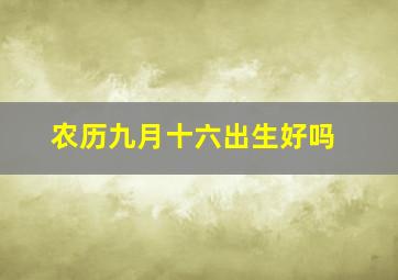 农历九月十六出生好吗