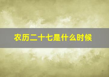 农历二十七是什么时候