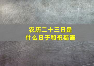 农历二十三日是什么日子和祝福语