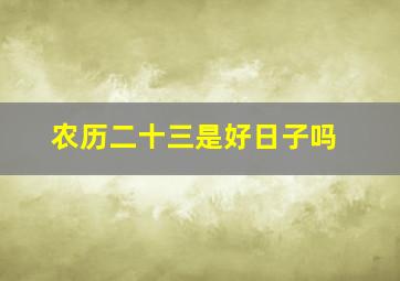 农历二十三是好日子吗