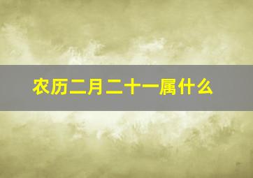 农历二月二十一属什么