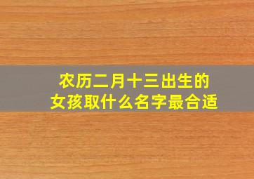 农历二月十三出生的女孩取什么名字最合适