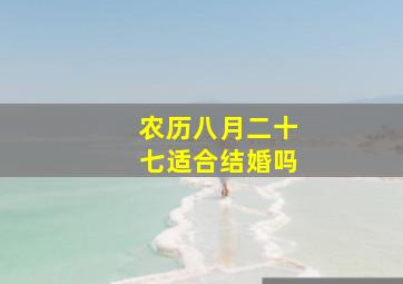 农历八月二十七适合结婚吗