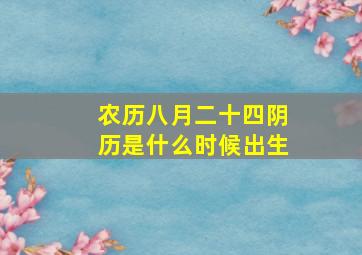 农历八月二十四阴历是什么时候出生