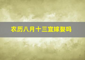 农历八月十三宜嫁娶吗