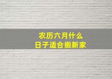 农历六月什么日子适合搬新家