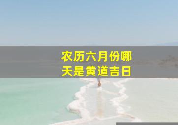 农历六月份哪天是黄道吉日