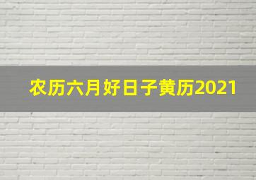 农历六月好日子黄历2021