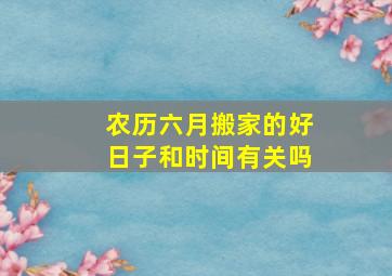 农历六月搬家的好日子和时间有关吗