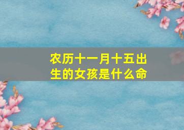 农历十一月十五出生的女孩是什么命