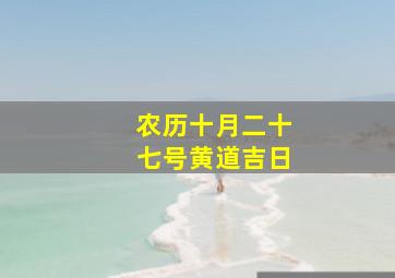 农历十月二十七号黄道吉日