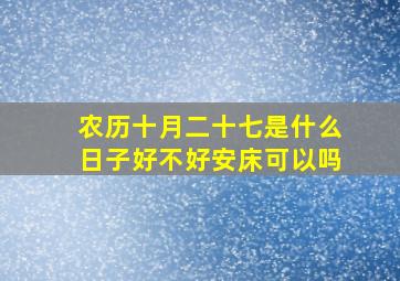 农历十月二十七是什么日子好不好安床可以吗