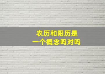 农历和阳历是一个概念吗对吗