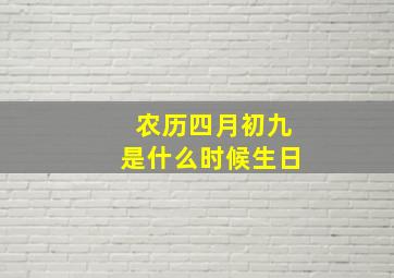 农历四月初九是什么时候生日