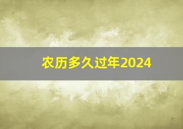 农历多久过年2024