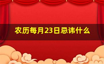 农历每月23日忌讳什么