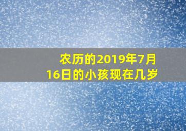 农历的2019年7月16日的小孩现在几岁