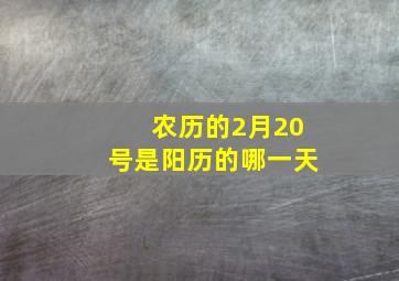 农历的2月20号是阳历的哪一天