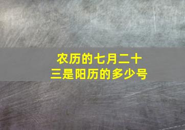 农历的七月二十三是阳历的多少号