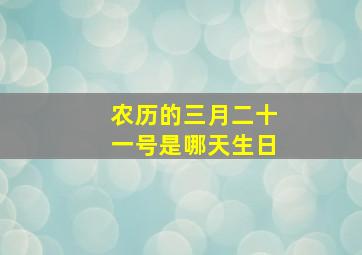 农历的三月二十一号是哪天生日