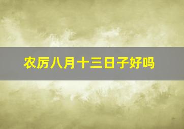 农厉八月十三日子好吗