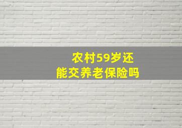 农村59岁还能交养老保险吗