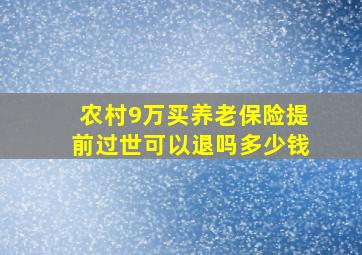 农村9万买养老保险提前过世可以退吗多少钱